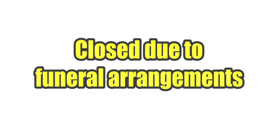 closed due to Funeral arrangements